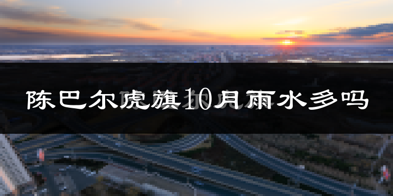 陈巴尔虎旗10月雨水多吗?