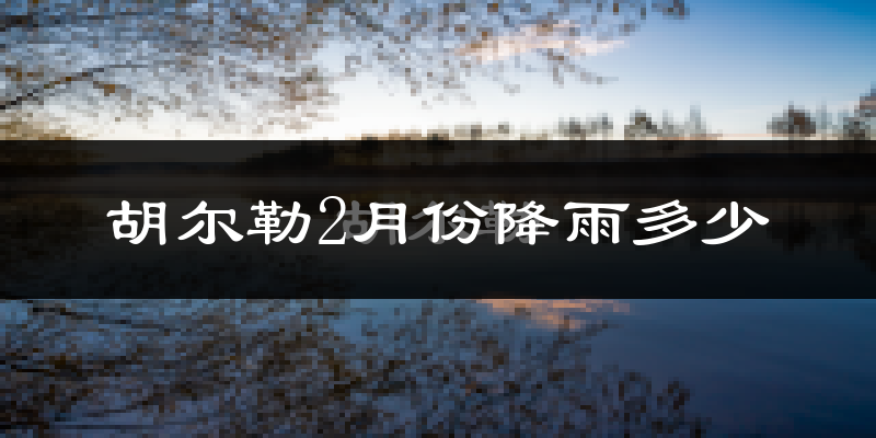 胡尔勒2月份降雨多少?