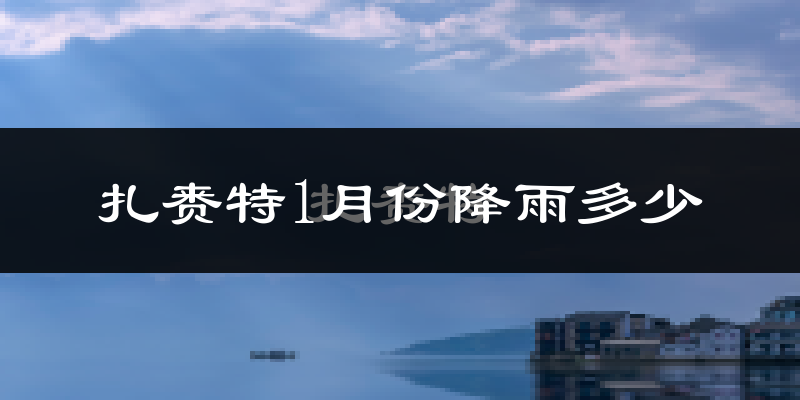 扎赉特1月份降雨多少?