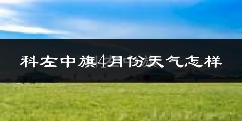 科尔沁左翼中旗4月份天气如何?冷吗?