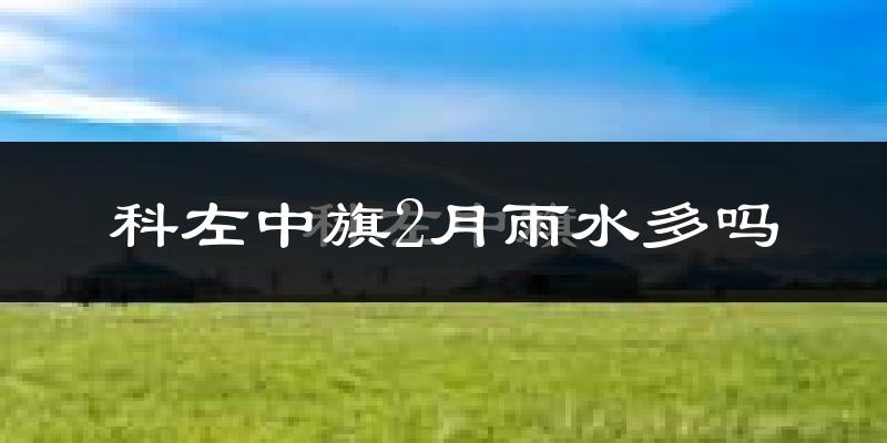 科左中旗2月雨水多吗?