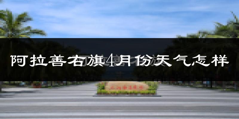 阿拉善右旗4月份天气如何?冷吗?