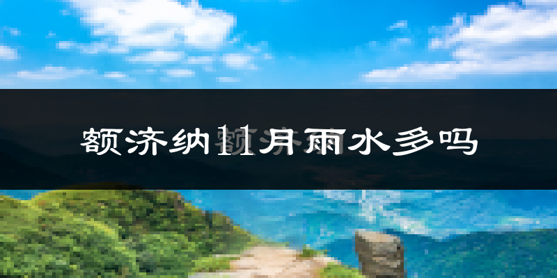 额济纳11月雨水多吗?