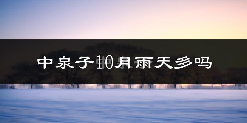 中泉子10月雨天多吗?