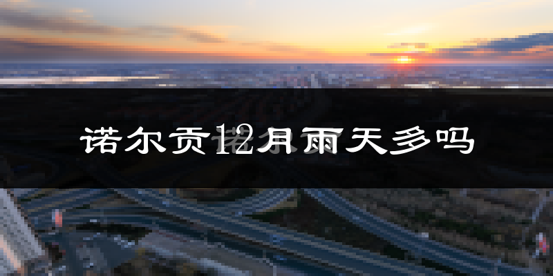 诺尔贡12月雨天多吗?