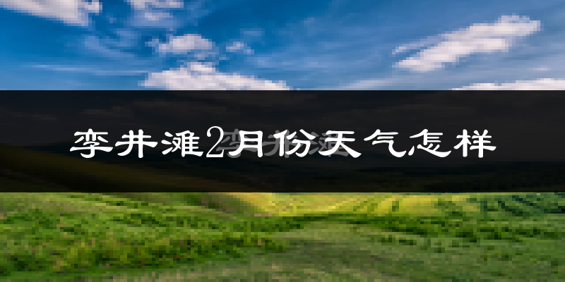 孪井滩2月份天气如何?很冷吗?