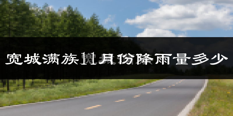 宽城满族11月份降雨量多少?宽城满族十一月下雨多吗?