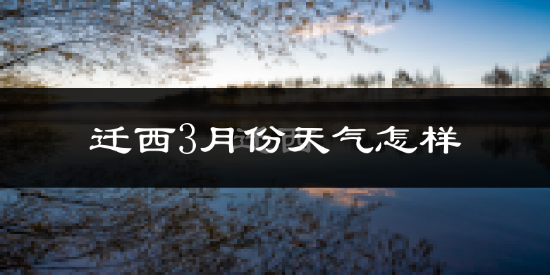 迁西县3月份天气如何?冷吗?