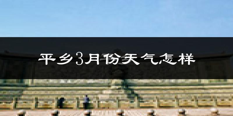 平乡县3月份天气如何?冷吗?