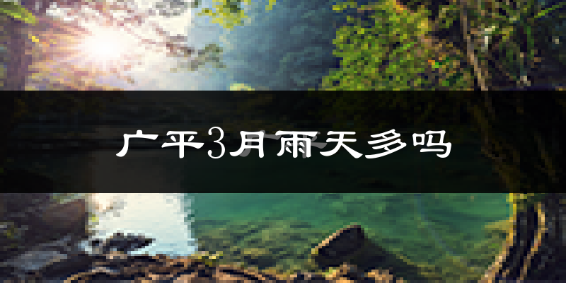 广平3月雨天多吗?