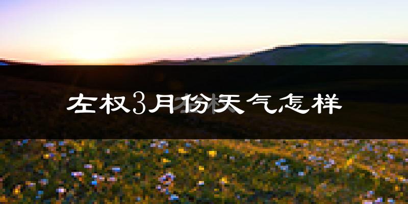 左权县3月份天气如何?冷吗?