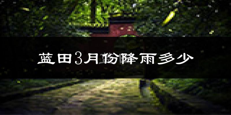 蓝田3月份降雨多少?