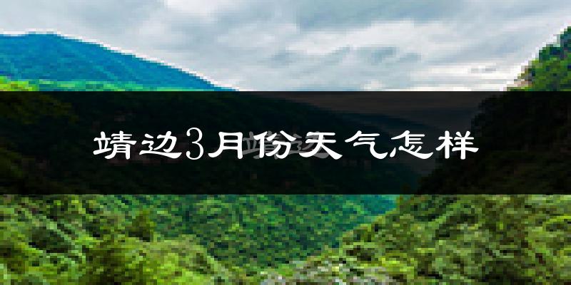 靖边县3月份天气如何?冷吗?过去两年天气对比分析