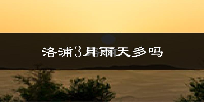 洛浦3月雨天多吗?