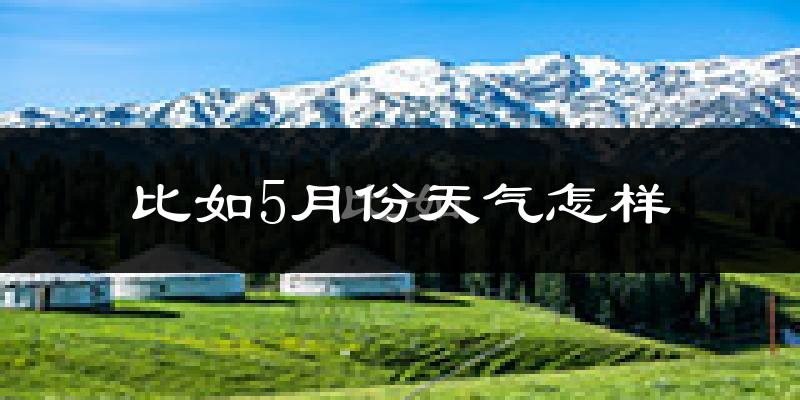 比如县5月份天气如何?很冷吗?