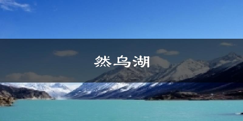 然乌湖今日天气