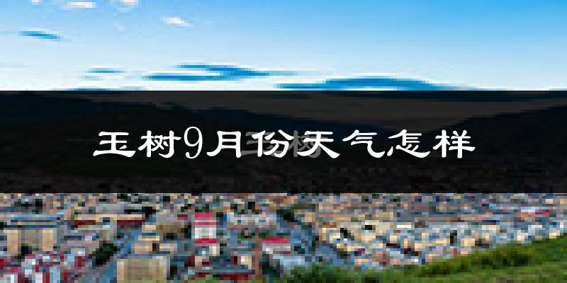 玉树9月份天气怎样?玉树九月热吗?