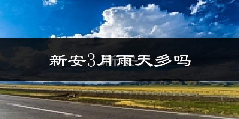 新安3月雨天多吗?