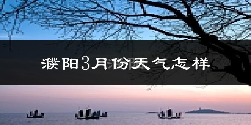 濮阳市3月份天气如何?冷吗?