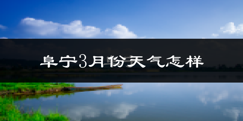 阜宁县3月份天气如何?天气冷热情况分析