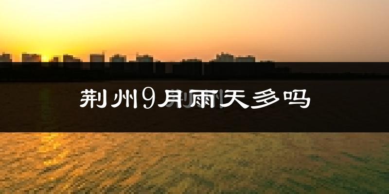 荆州9月雨天多吗?