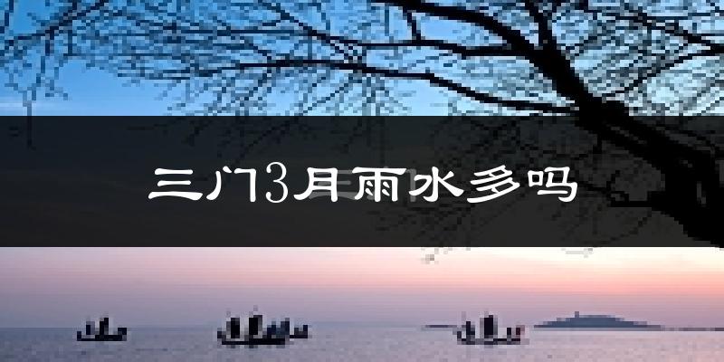 三门3月雨水多吗?