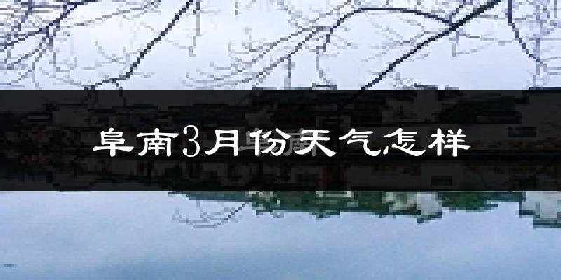 阜南县3月份天气如何?冷吗?