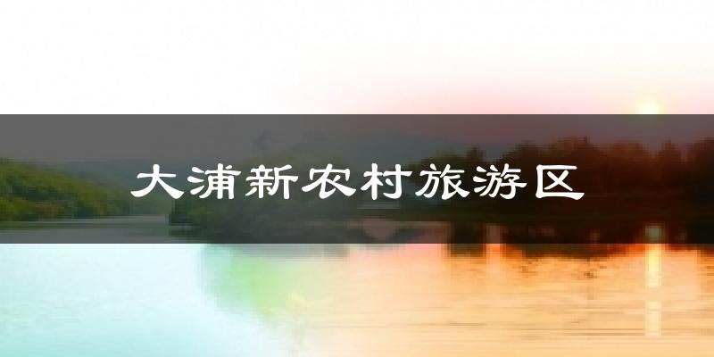 大浦新农村旅游区气温