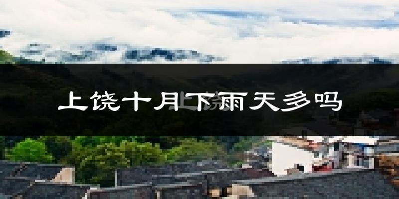 上饶十月下雨天多吗?上饶10月份降雨量多少?