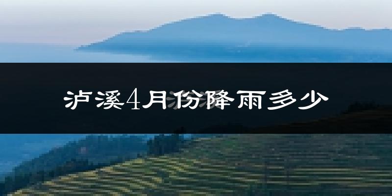 泸溪4月份降雨多少?