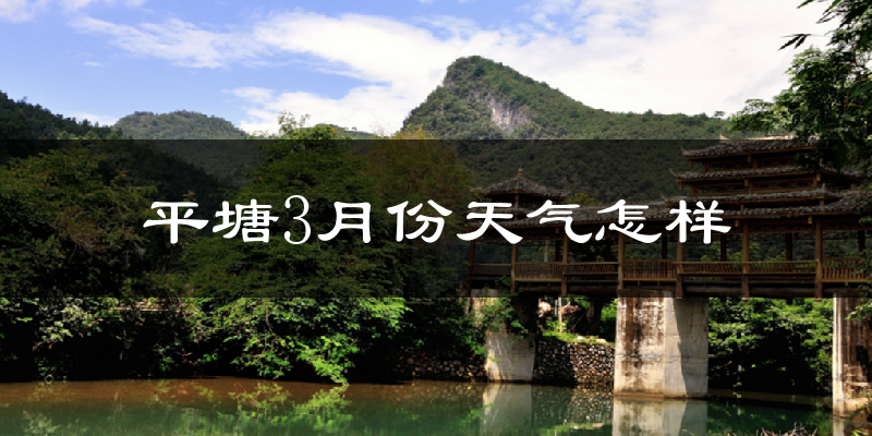 平塘县3月份天气如何?天气冷热情况分析