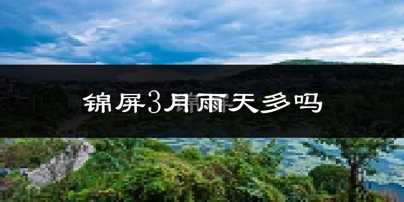 锦屏3月雨天多吗?