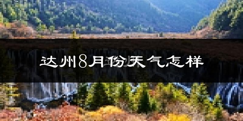 达州市8月份天气如何?很热吗?