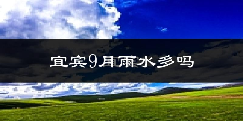 宜宾9月雨水多吗?