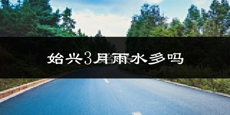 始兴3月雨水多吗?