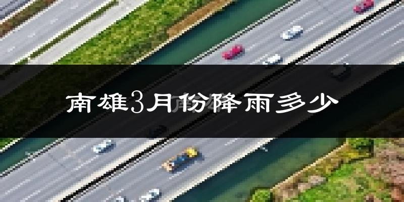 南雄3月份降雨多少?