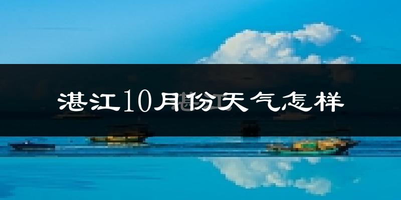 湛江10月份天气怎样?湛江十月冷不冷?