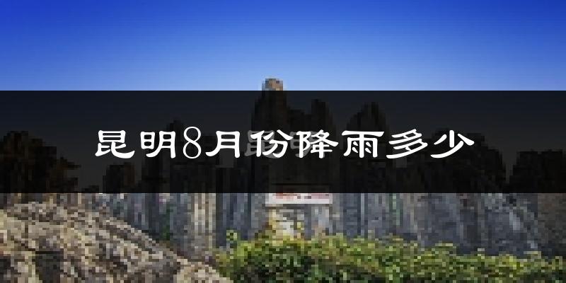昆明8月份降雨多少?
