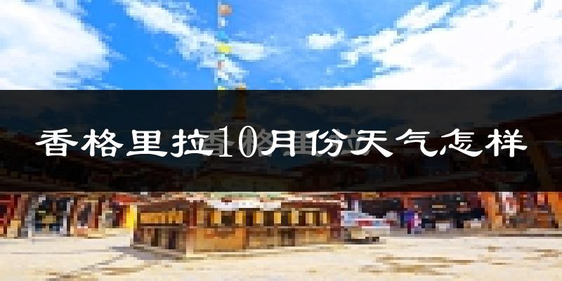 香格里拉10月份天气怎样?香格里拉十月冷吗?