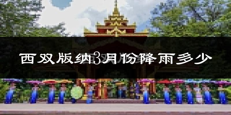 西双版纳3月份降雨多少?