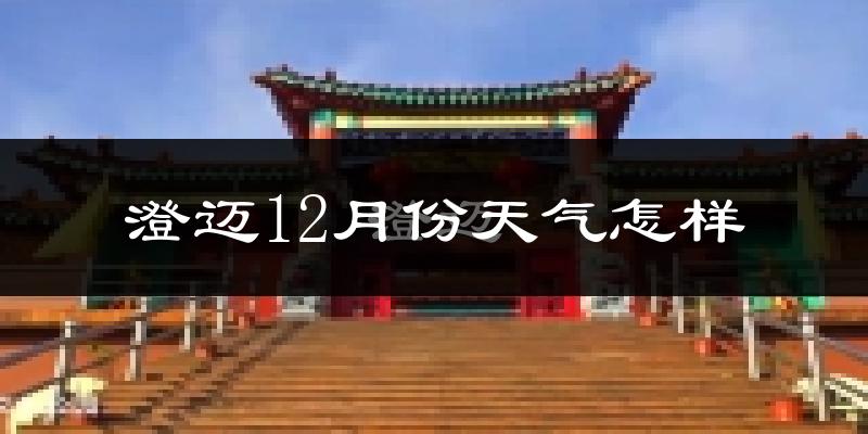 澄迈12月份天气怎样?澄迈十二月冷不冷?